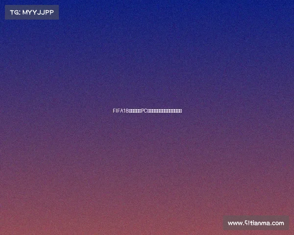 FIFA18世界杯模式PC端全新体验畅玩攻略竞技盛宴版